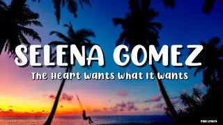Selena Gomez - The Heart Wants What It Wants (Lyrics)