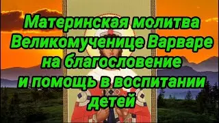 Молитва Великомученице Варваре на благословение и помощь в воспитании детей