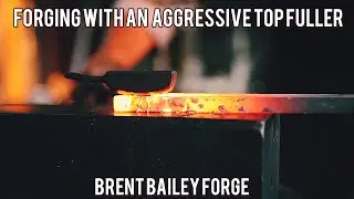 Forging with an Aggressive Top Fuller Tool - Brent Bailey Forge