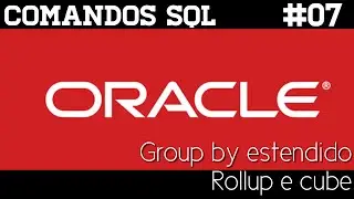 Oracle SQL - #07 Group By estendido - Rollup e Cube