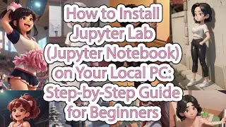 How to Install Jupyter Lab (Jupyter Notebook) on Your Local PC: Step-by-Step Guide for Beginners