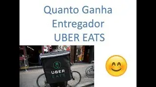 Quanto Ganha um Entregador Uber Eats