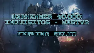 Warhammer 40,000: Inquisitor - Martyr: Лучший способ фармить релики