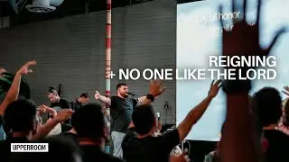Reigning + No One Like The Lord - UPPERROOM