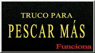 TRUCO PARA PESCAR MÁS