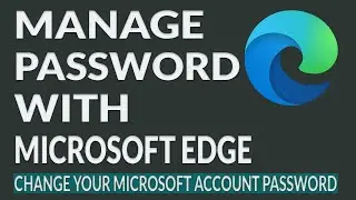 How to Manage Your Passwords with Microsoft Edge | Changing Your Microsoft Account Password