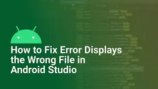 How to Fix Error Displays The Wrong File in Android Studio
