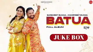 Batua (Full Album) : Sarbjeet Bugga Ft. Manpreet Bugga | New Punjabi Songs 2024 @FinetouchDesiTadka