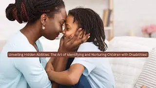 Unveiling Hidden Abilities: The Art of Identifying and Nurturing Children with Disabilities!