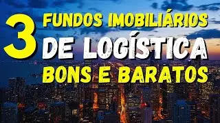 TOP 3 FIIS DE LOGÍSTICA BONS E COM DESCONTO