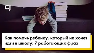 Как помочь ребенку, который не хочет идти в школу: 7 работающих фраз
