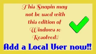 This snapin may not be used with this edition of Windows 10 solved. Add a local user now!!