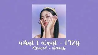 • WHAT I WANT - ITZY 👑/Slowed + Reverb