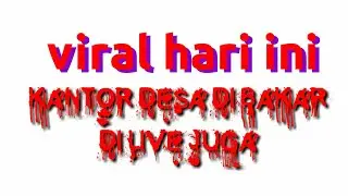 Viral! kantor desa di bakar di siarkan secara live