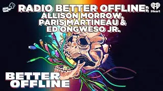 Radio Better Offline: Allison Morrow, Paris Martineau & Ed Ongweso Jr. | Better Offline