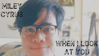 Miley Cyrus - When I Look At You (Cover)
