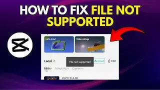 How to Fix File Not Supported on CapCut | Easy Fix