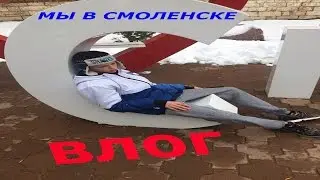 Влог. Мы в Смоленске.