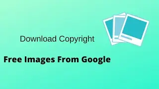 How To Download Copyright Free Images From Google 2021|Royalty Free Images for Youtube Videos 2021