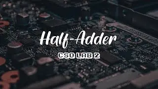 Learn to Build a Half-Adder in 10 Minutes (Computer System Organisation) | Lab 2 - Half-Adder