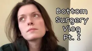 Bottom Surgery Vlog Pt. I: The Day Before Surgery (AMAB & TransAndrogynous)