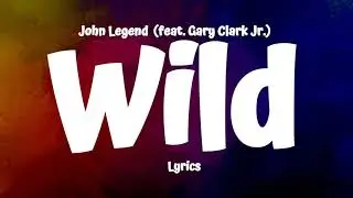 John Legend - Wild (Lyrics) feat  Gary Clark Jr