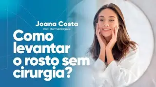 Como levantar o rosto sem cirurgia - Dra. Joana Costa