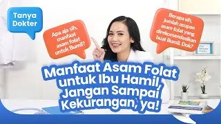 Tanya Dokter #9 - Manfaat Asam Folat untuk Ibu Hamil, Jangan Sampai Kekurangan, ya!