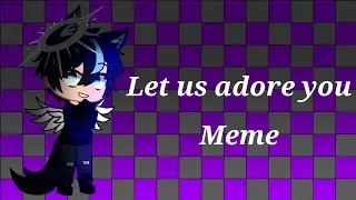 Let us adore you Meme//Gacha Club