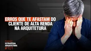 #101 Erros que te Afastam do Cliente de Alta Renda Na Arquitetura - Podcast Arquitetura Alto Padrão