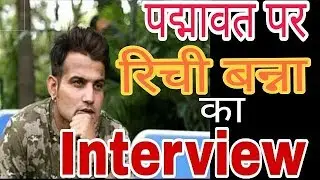 रिची बन्ना का पद्मावत फिल्म पर इंटरव्यू RICHI BANNA INTERVIEW ON FILM PAMDAWAT