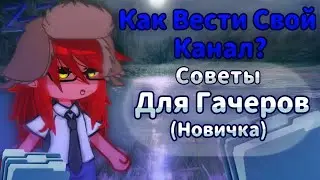 Как Вести Свой Канал? Советы Для Гачеров(Новичка)😨 ||Gacha Club/Гача Клуб