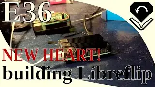 building Libreflip - E36 - replacing the Heart!