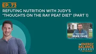 Ep. 73: Refuting Nutrition With Judy’s “Thoughts on the Ray Peat Diet” (Part 1)