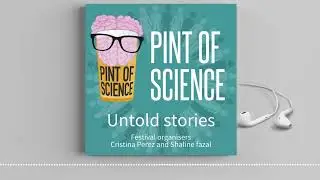 Pint of Science podcast Untold Stories. Ep 2: organisers  Dr Cristina Perez  & Dr Shaline Fazal