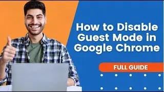 How to Disable Guest Mode in Google Chrome (In 2 Minutes)
