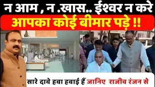 न आम , न .खास.. ईश्वर न करे आपका कोई बीमार पड़े ! सारे दावे हवा हवाई हैं जानिए  Rajeev Ranjan से