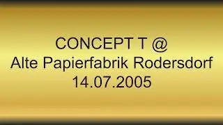 CONCEPT T @ Alte Papierfabrik Rodersdorf 14.07.2005