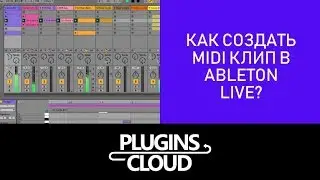 Эпизод 6 - Как создать MIDI клип в Ableton Live