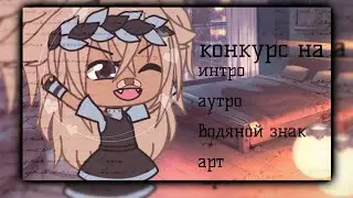 //Конкурс на арт,интро,аутро,и водяной знак//Gacha life