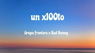 🎵 Unx100to || LETRA || Grupo Frontera x Bad Bunny