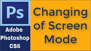 Changing of Screen Mode in Adobe photoshop CS6