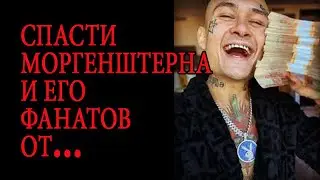 Спасти Моргенштерна и его фанатов от...