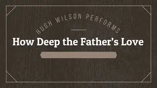 How Deep The Father's Love