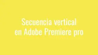 Secuencia vertical en Adobe Premiere Pro