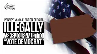 Pennsylvania Election Official ILLEGALLY Asks Journalist to 