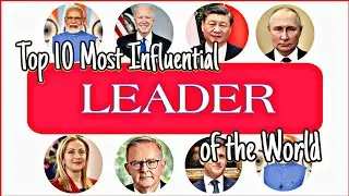 Unveiling the Top 10 Most Influential Leaders of the World! | Leaders of the world