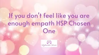 If you don't feel like you are enough empath HSP Chosen One