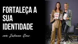 EP 116 | FORTALEÇA SUA IDENTIDADE - COM JULIANA GOES