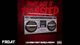 LM Kash - Don't Get It Twisted (feat. Shaq & Penny)